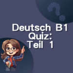 Deutsch B1 Quiz: Teil 1