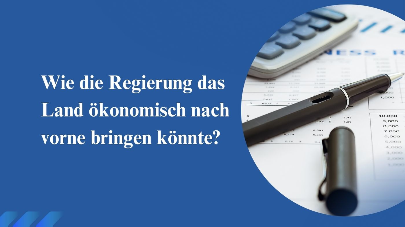 Wie die Regierung das Land ökonomisch vorne bringen könnte